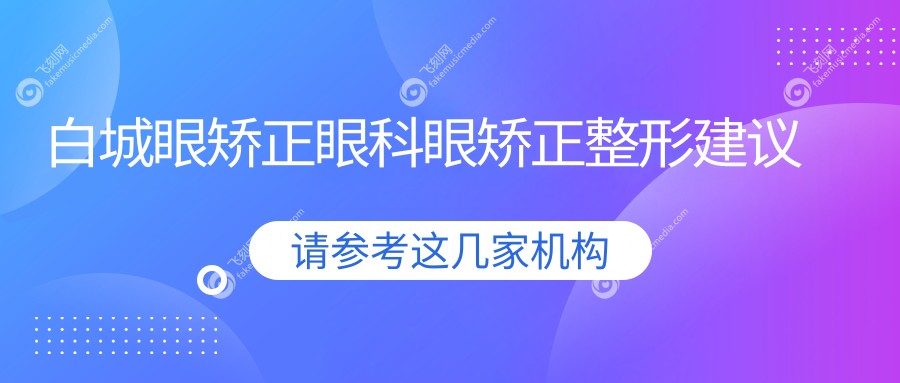 白城眼矫正眼科眼矫正整形建议