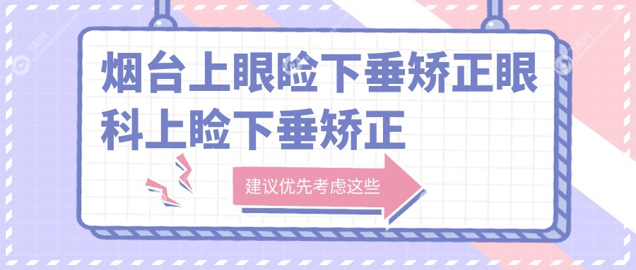 烟台上眼睑下垂矫正眼科上睑下垂矫正术推荐