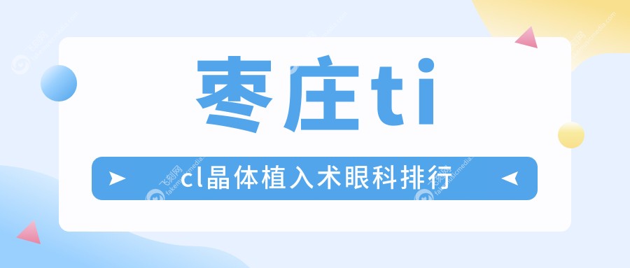 枣庄ticl晶体植入术眼科排行