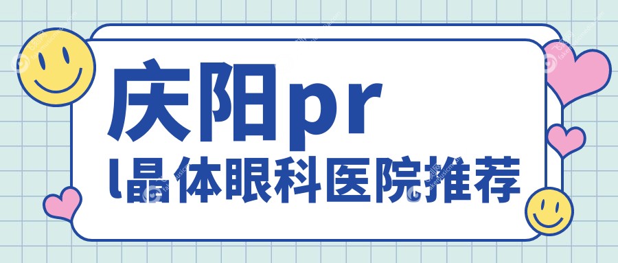 庆阳prl晶体眼科医院推荐