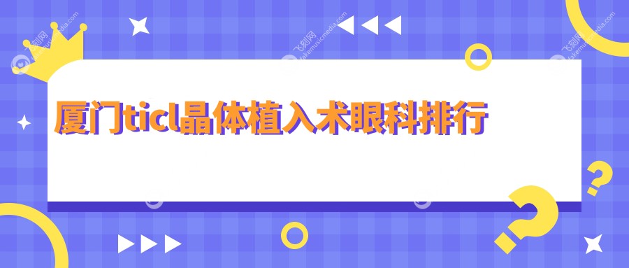 厦门ticl晶体植入术眼科排行