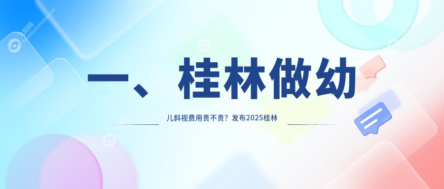 一、桂林做幼儿斜视费用贵不贵？发布2025桂林幼儿斜视价目表