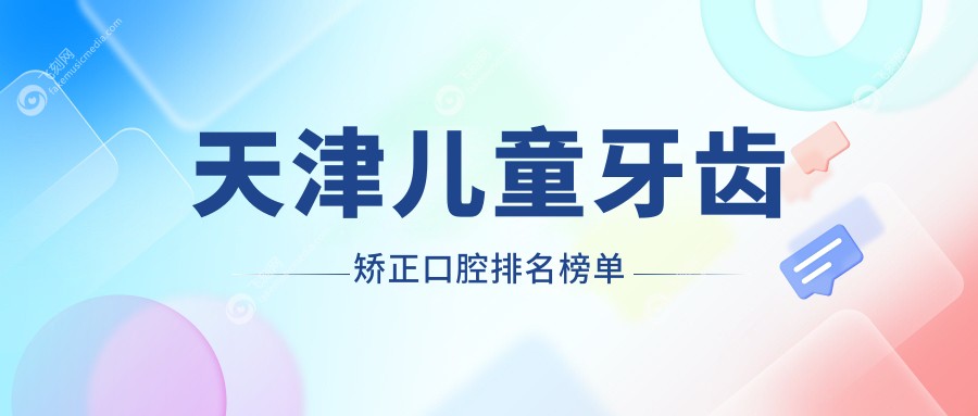 天津儿童牙齿矫正口腔排名榜单