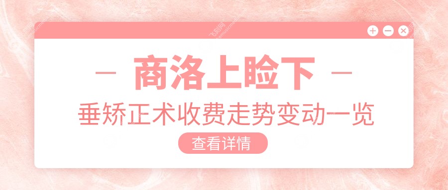 商洛上睑下垂矫正术收费走势变动一览