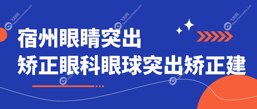 宿州眼睛突出矫正眼科眼球突出矫正建议