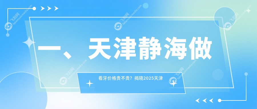 一、天津静海做看牙价格贵不贵？揭晓2025天津静海看牙价目单