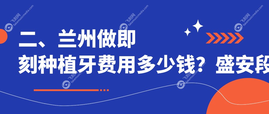 二、兰州做即刻种植牙费用多少钱？盛安段博仕8768