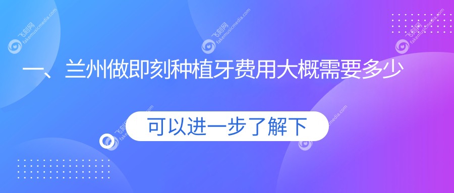 一、兰州做即刻种植牙费用大概需要多少钱？发布2025兰州即刻种植牙价目单