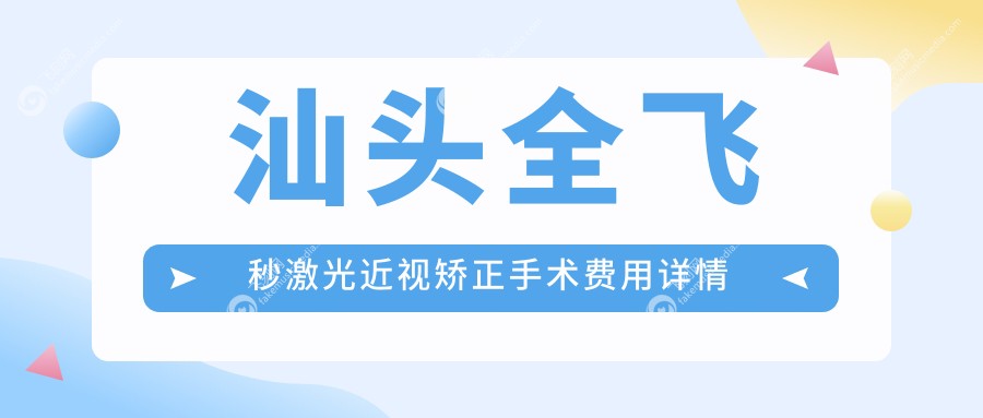 汕头全飞秒激光近视矫正手术费用详情 官方推荐价格仅需10800元起