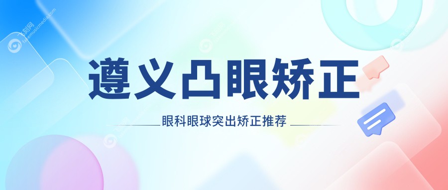 遵义凸眼矫正眼科眼球突出矫正推荐
