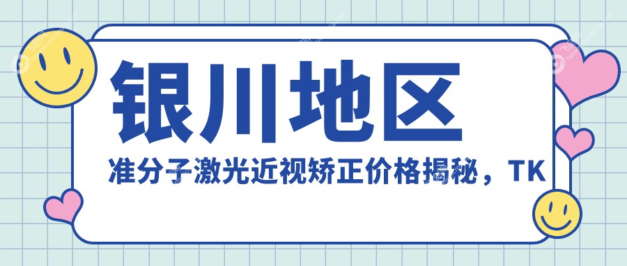 银川地区准分子激光近视矫正价格揭秘,TK方案仅需12000元起!