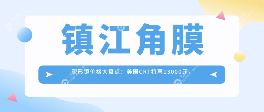 镇江角膜塑形镜价格大盘点：美国CRT特惠13000元，普诺瞳仅需5800元起