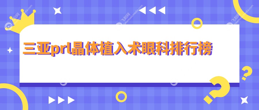 三亚prl晶体植入术眼科排行榜