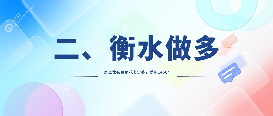 二、衡水做多点离焦镜费用花多少钱？爱尔1460/华厦眼科960/970