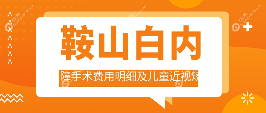 鞍山白内障手术费用明细及儿童近视矫正特惠价仅需2000元起
