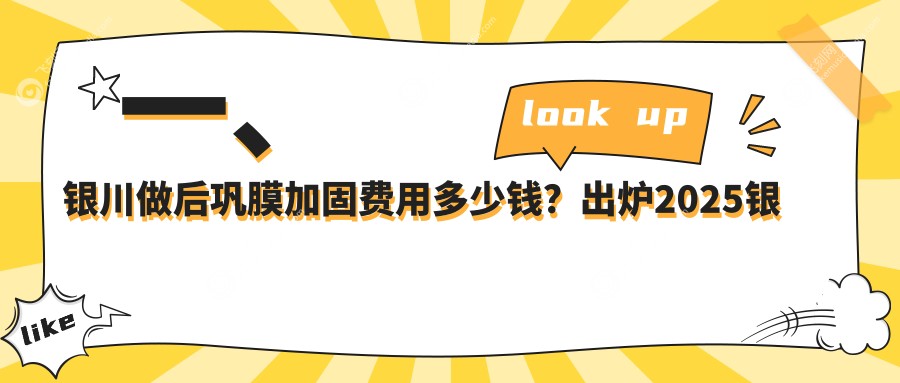 一、银川做后巩膜加固费用多少钱?出炉2025银川后巩膜加固收费表