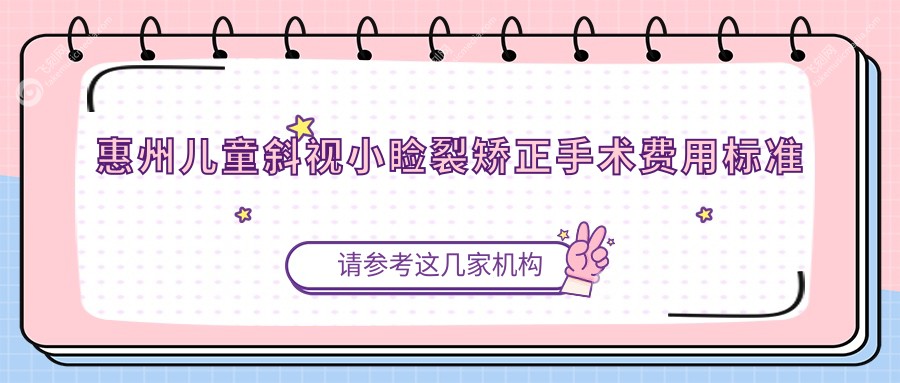 惠州儿童斜视小睑裂矫正手术费用标准全面解析,家长必看!