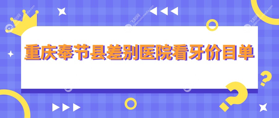重庆奉节县差别医院看牙价目单