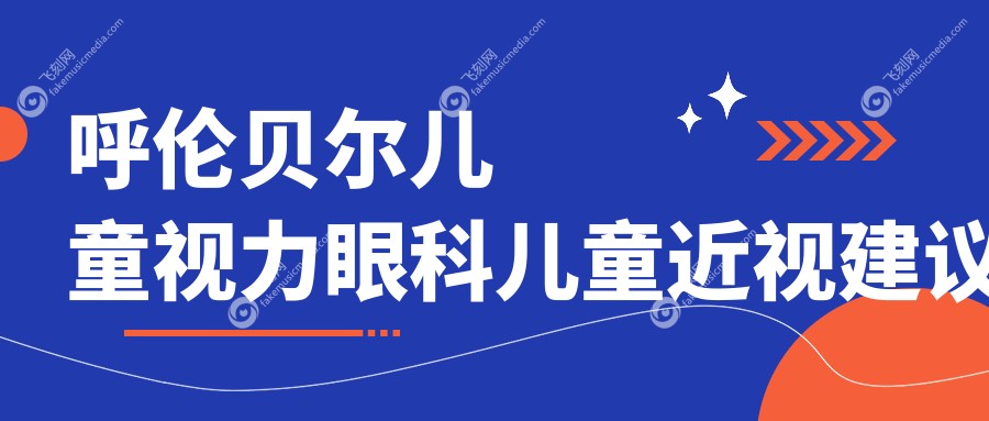 呼伦贝尔儿童视力眼科儿童近视建议