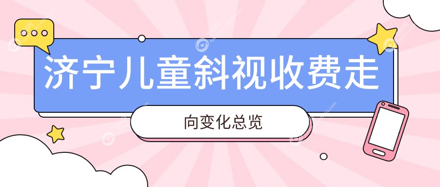 济宁儿童斜视收费走向变化总览