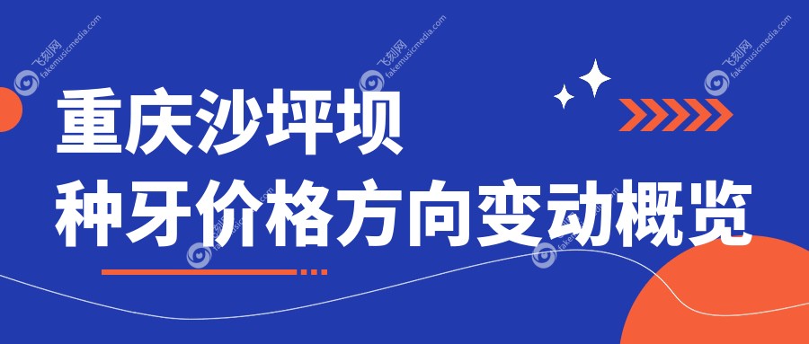重庆沙坪坝种牙价格方向变动概览