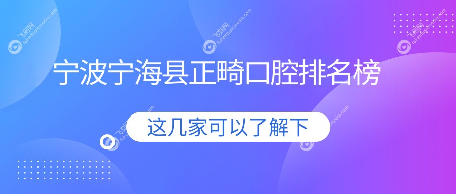 宁波宁海县正畸口腔排名榜