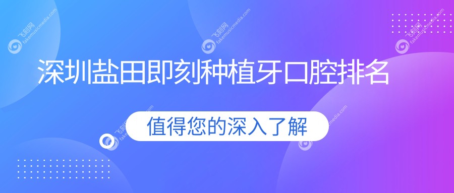 深圳盐田即刻种植牙口腔排名