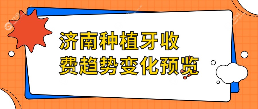 济南种植牙收费趋势变化预览