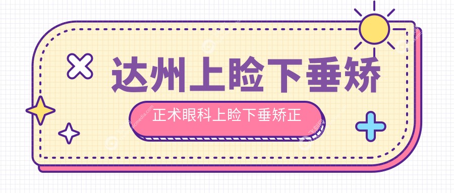 达州上睑下垂矫正术眼科上睑下垂矫正术建议