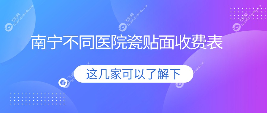 南宁不同医院瓷贴面收费表