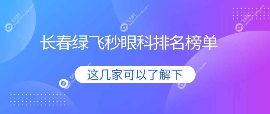 长春绿飞秒眼科排名榜单