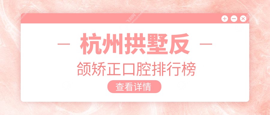 杭州拱墅反颌矫正口腔排行榜