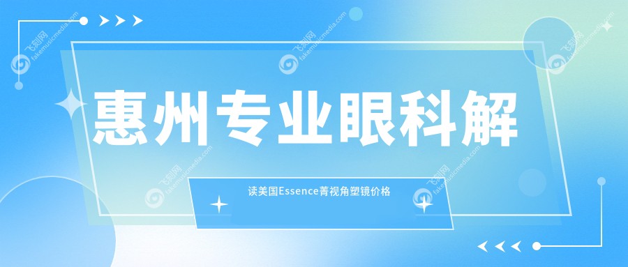 惠州专业眼科解读美国Essence菁视角塑镜价格表，透明报价供你参考