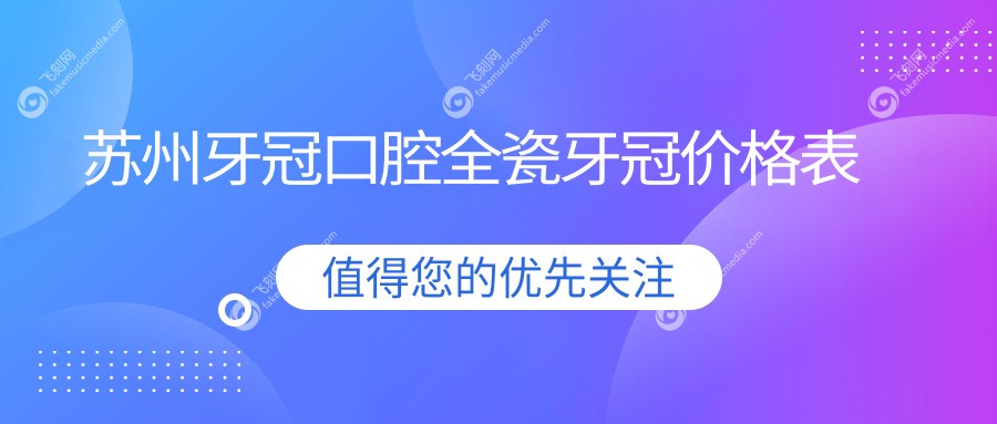 苏州牙冠口腔全瓷牙冠价格表