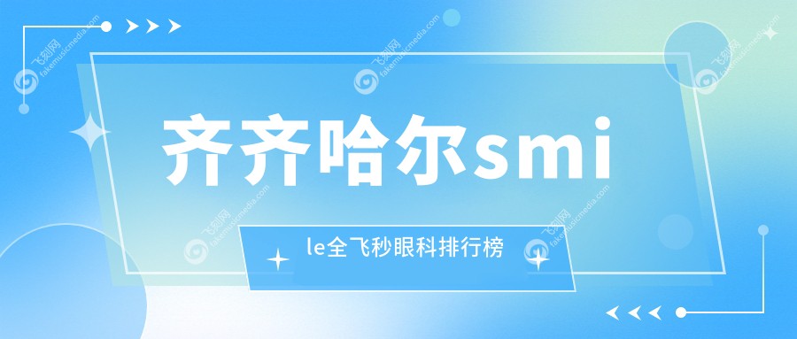 齐齐哈尔smile全飞秒眼科排行榜