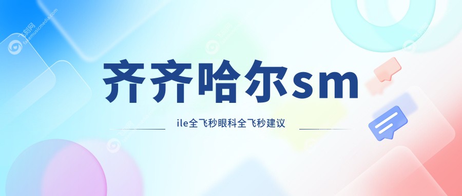 齐齐哈尔smile全飞秒眼科全飞秒建议