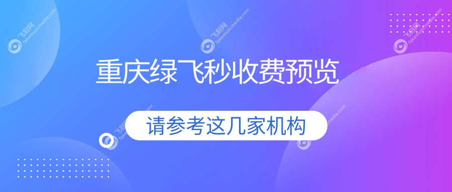 重庆绿飞秒收费预览