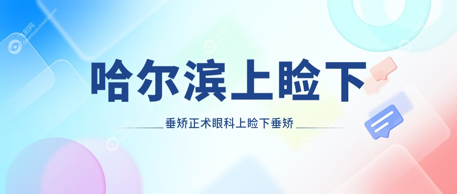 哈尔滨上睑下垂矫正术眼科上睑下垂矫正术建议