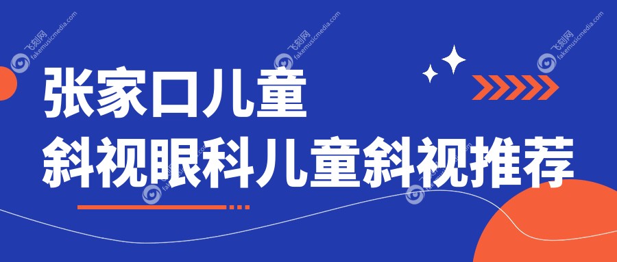 张家口儿童斜视眼科儿童斜视推荐