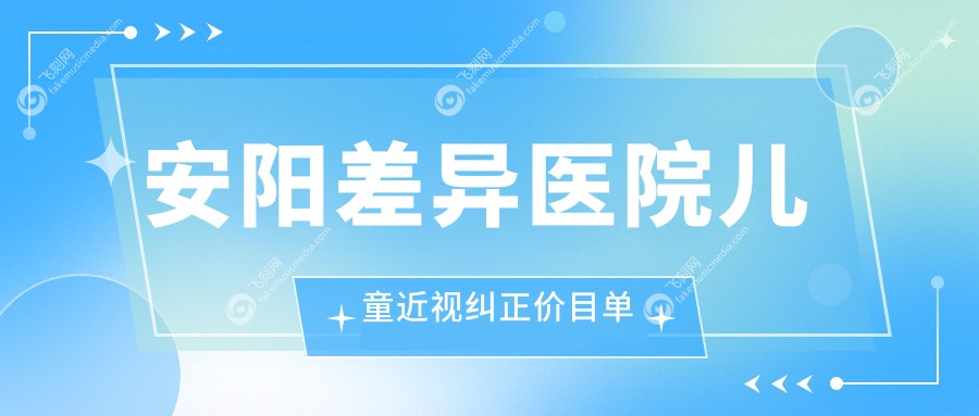 安阳差异医院儿童近视纠正价目单