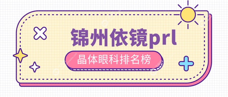 锦州依镜prl晶体眼科排名榜