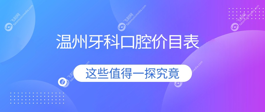 温州牙科口腔价目表