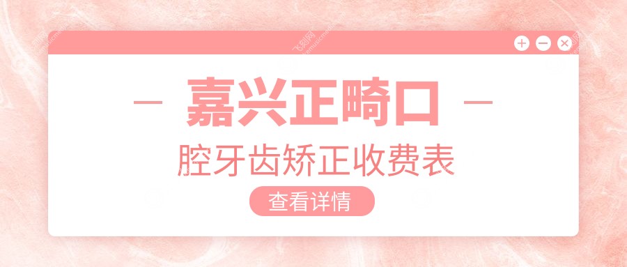嘉兴正畸口腔牙齿矫正收费表