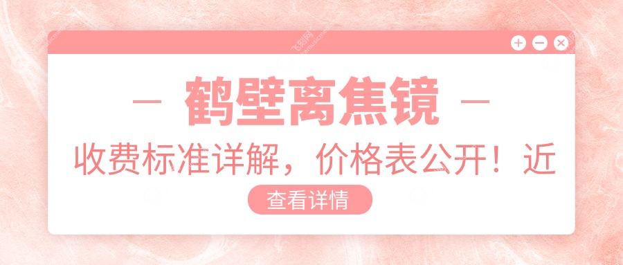 鹤壁离焦镜收费标准详解，价格表公开！近视防控医院地址速查