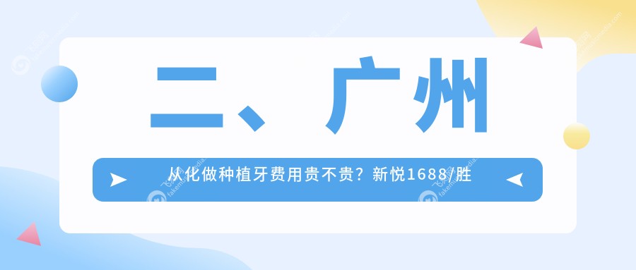二、广州从化做种植牙费用贵不贵？新悦1688/胜田1760/壹号2099