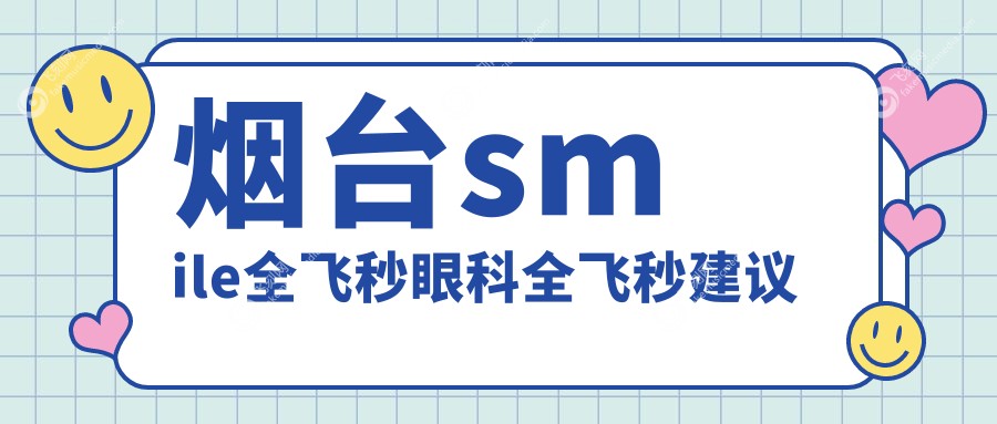 烟台smile全飞秒眼科全飞秒建议