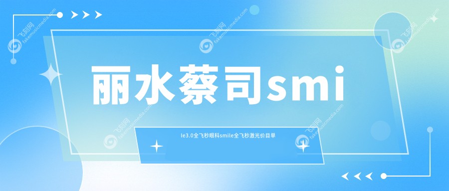 丽水蔡司smile3.0全飞秒眼科smile全飞秒激光价目单