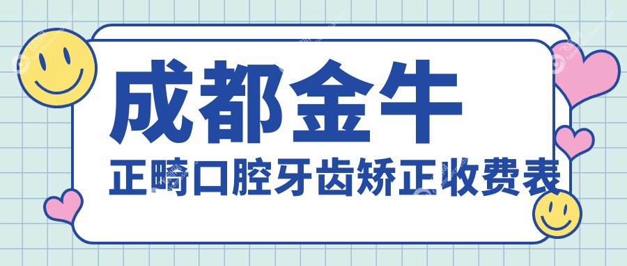 成都金牛正畸口腔牙齿矫正收费表