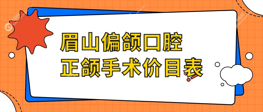 眉山偏颌口腔正颌手术价目表