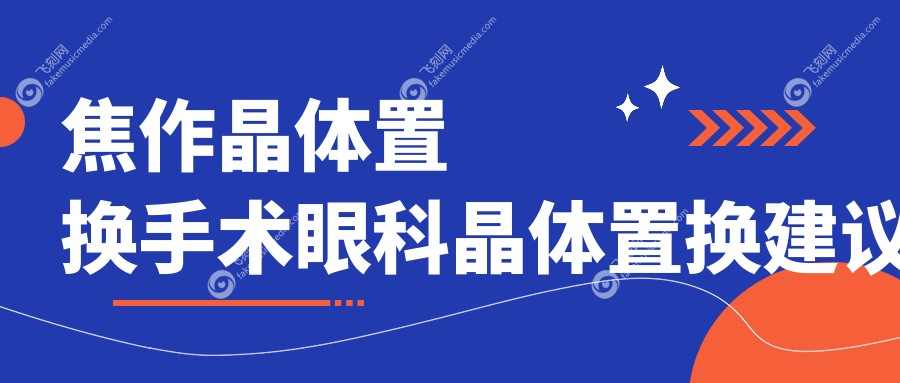 焦作晶体置换手术眼科晶体置换建议